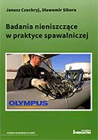 Badania nieniszczące w praktyce spawalniczej - Janusz Czuchryj, Sławomir Sikora
